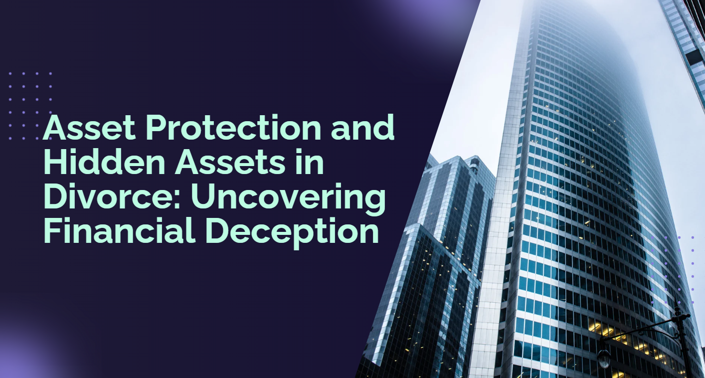 Asset Protection and Hidden Assets in Divorce: Uncovering Financial Deception