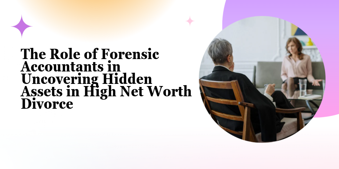 The Role of Forensic Accountants in Uncovering Hidden Assets in High Net Worth Divorce