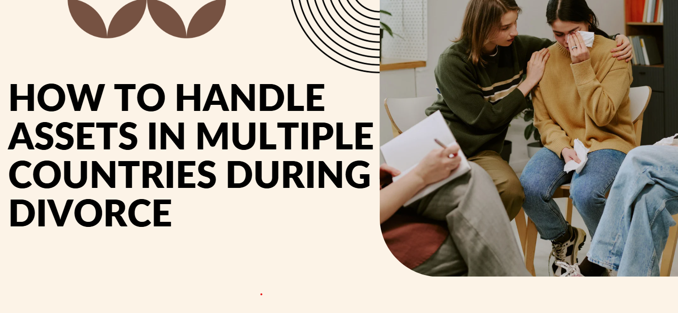 How to Handle Assets in Multiple Countries During Divorce