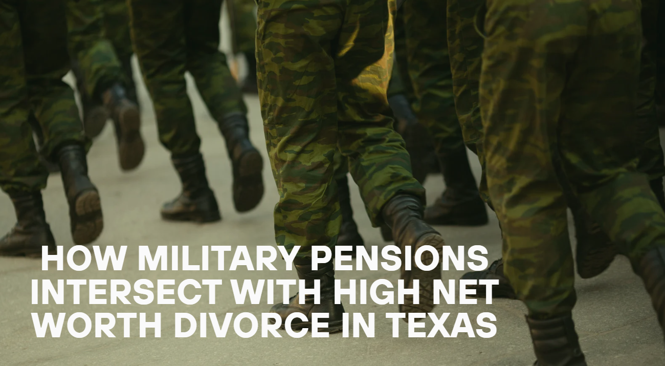 How Military Pensions Intersect with High Net Worth Divorce in Texas